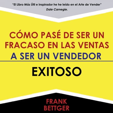 Como Pase De Ser Un Fracaso En Las Ventas - A Ser Un Vendedor - Exitoso - Frank Bettger