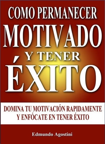 Como Permanecer Motivado y Tener Éxito - Edmundo Agostini