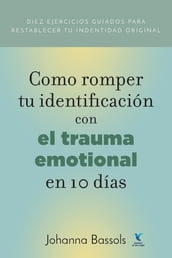 Como Romper Tu Identificacion con el Trauma Emocional en 10 Dias