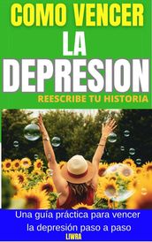 Como Vencer la Depresion - Reescribe Tu Historia