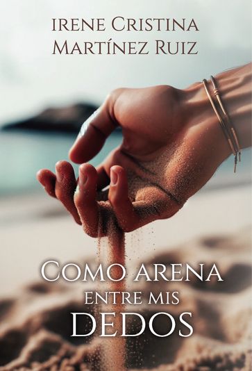 Como arena entre mis dedos - irene Cristina Martínez Ruiz