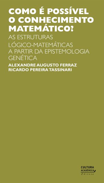 Como é possível o conhecimento matemático? As estruturas lógico-matemática a partir da Epistemologia Genética - Alexandre Augusto Ferraz - Ricardo Pereira Tassinari