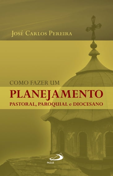 Como fazer um planejamento pastoral, paroquial e diocesano - José Carlos Pereira