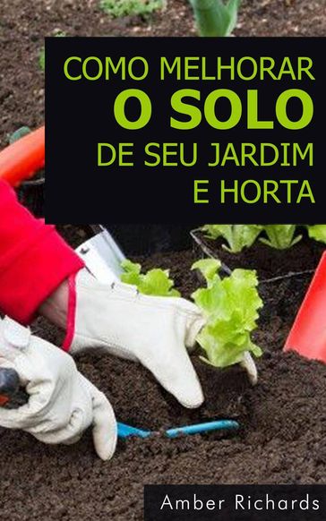 Como melhorar o solo de seu jardim e horta - Amber Richards