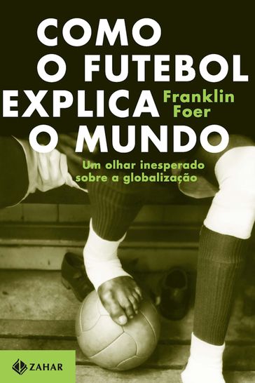 Como o futebol explica o mundo - Franklin Foer