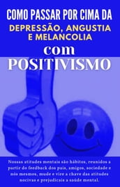 Como passar por cima da depressão, angustia e melancolia com positivismo