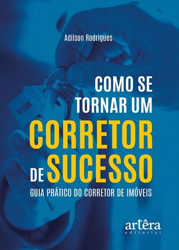 Como se Tornar um Corretor de Sucesso: Guia Prático do Corretor de Imóveis - Adilson Rodrigues