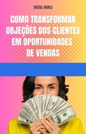 Como transformar objeções dos clientes em oportunidades de vendas