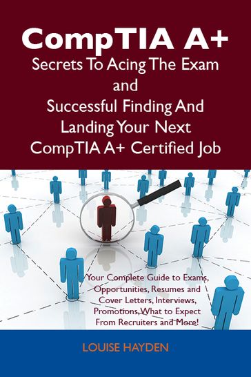 CompTIA A+ Secrets To Acing The Exam and Successful Finding And Landing Your Next CompTIA A+ Certified Job - Louise Hayden