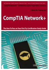 CompTIA Network+ Exam Preparation Course in a Book for Passing the CompTIA Network+ Certified Exam - The How To Pass on Your First Try Certification Study Guide