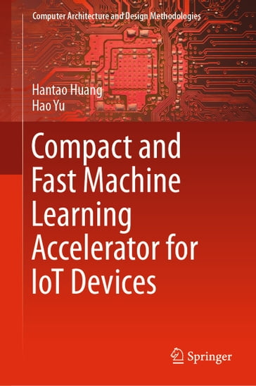 Compact and Fast Machine Learning Accelerator for IoT Devices - Hantao Huang - Hao Yu