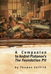 A Companion to Andrei Platonov s The Foundation Pit