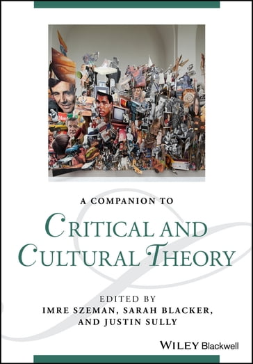 A Companion to Critical and Cultural Theory - Imre Szeman - Justin Sully - SARAH BLACKER
