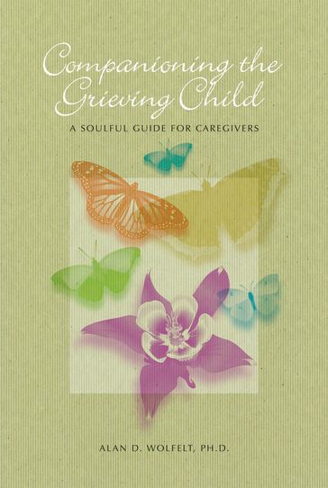 Companioning the Grieving Child - Alan D Wolfelt