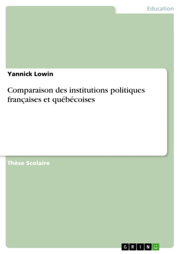 Comparaison des institutions politiques françaises et québécoises - Yannick Lowin