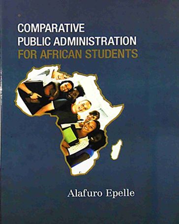 Comparative Public Administration for African Students - Alafuro Epelle