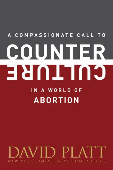 A Compassionate Call to Counter Culture in a World of Abortion - David Platt