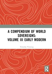 A Compendium of World Sovereigns: Volume III Early Modern