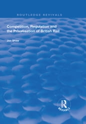 Competition, Regulation and the Privatisation of British Rail