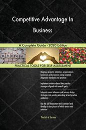 Competitive Advantage In Business A Complete Guide - 2020 Edition