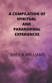 A Compilation of Spiritual and Paranormal Experiences