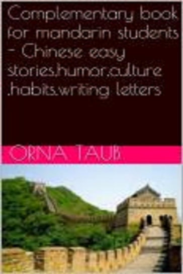 Complementary Book for Mandarin Students - Chinese Easy Stories,Humor,Culture ,Habits,Writing Letters - orna taub