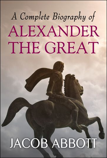 A Complete Biography of Alexander the Great - Jacob Abbott