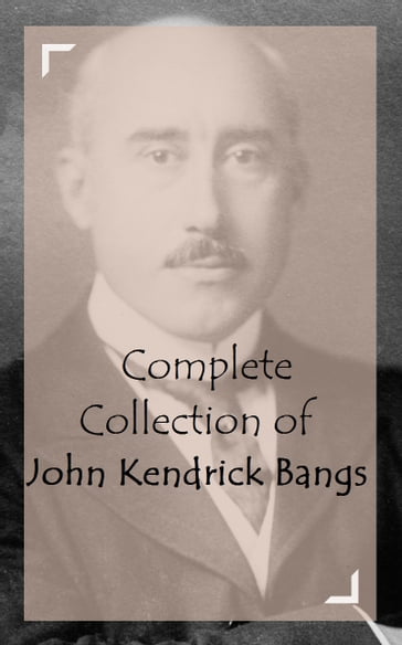 Complete Collection of John Kendrick Bangs - John Kendrick Bangs