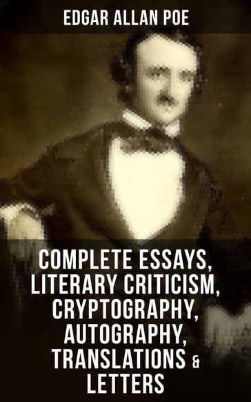 Complete Essays, Literary Criticism, Cryptography, Autography, Translations & Letters - Edgar Allan Poe