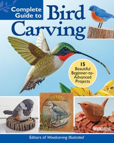 Complete Guide to Bird Carving - Editors of Woodcarving Illustrated