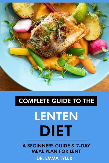 Complete Guide to the Lenten Diet: A Beginners Guide & 7-Day Meal Plan for Lent - Dr. Emma Tyler