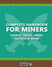 Complete Handbook for Miners - Cheats, Tricks, Seeds, Secrets & More: (An Unofficial Minecraft Book)