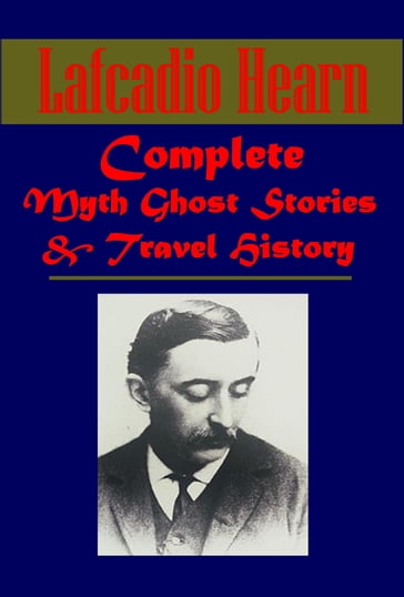 Complete History Myth Ghost Stories - Lafcadio Hearn