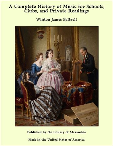 A Complete History of Music for Schools, Clubs, and Private Readings - Winton James Baltzell