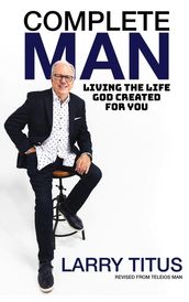 Complete Man: Living the Life God Created for You