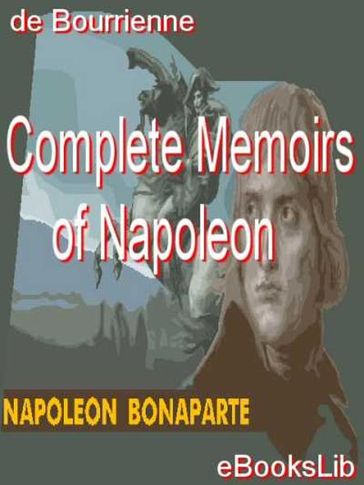 Complete Memoirs of Napoleon - Louis Antoine Fauvelet De Bourrienne