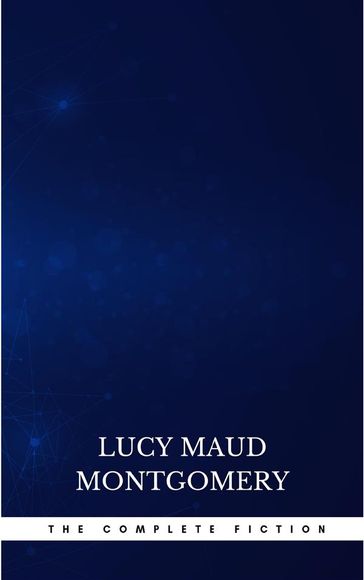 Complete Novels of Lucy Maud Montgomery - Lucy Maud Montgomery