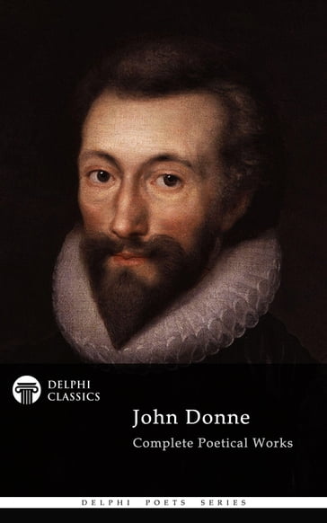 Complete Poetical Works of John Donne (Delphi Classics) - Delphi Classics - John Donne