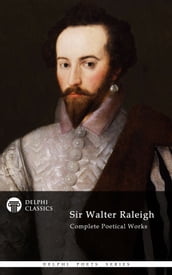 Complete Poetical Works of Sir Walter Raleigh (Delphi Classics)