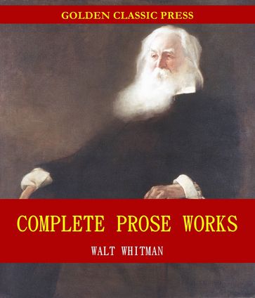 Complete Prose Works - Walt Whitman