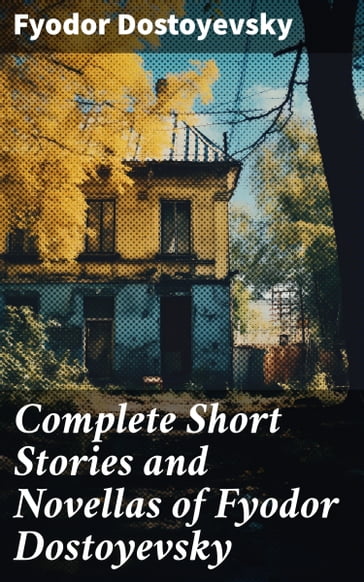 Complete Short Stories and Novellas of Fyodor Dostoyevsky - Fedor Michajlovic Dostoevskij