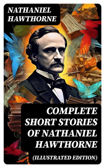 Complete Short Stories of Nathaniel Hawthorne (Illustrated Edition) - Hawthorne Nathaniel