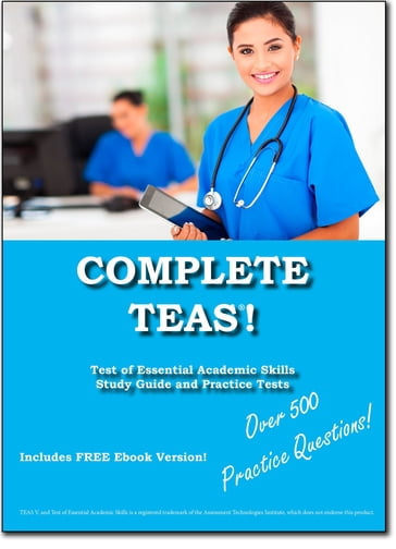 Complete TEAS! Test of Essential Academic Skills Study Guide and Practice Test Questions - Complete Test Preparation Inc.