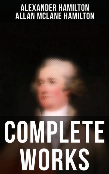 Complete Works - Alexander Hamilton - Allan Mclane Hamilton