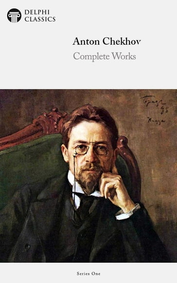 Complete Works of Anton Chekhov (Delphi Classics) - Anton Chekhov - Delphi Classics