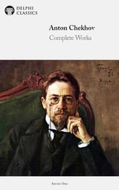 Complete Works of Anton Chekhov (Delphi Classics)