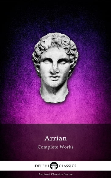 Complete Works of Arrian (Delphi Classics) - Arrian - Delphi Classics