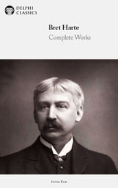 Complete Works of Bret Harte (Delphi Classics)