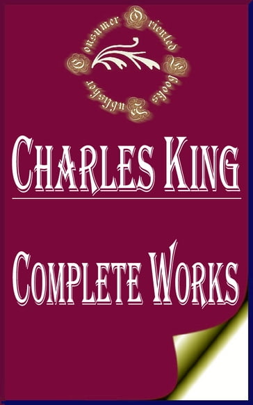 Complete Works of Charles King "United States Soldier and Distinguished Writer" - Charles King