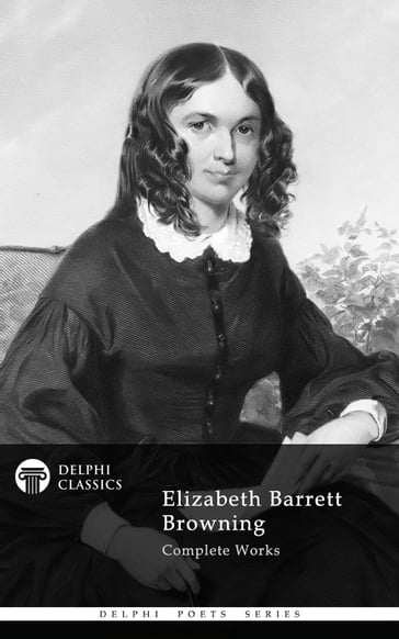 Complete Works of Elizabeth Barrett Browning (Delphi Classics) - Delphi Classics - Elizabeth Barrett Browning